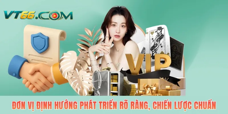 Đơn vị định hướng phát triển rõ ràng, chiến lược chuẩn