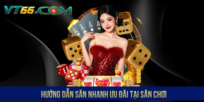 Hướng dẫn săn nhanh ưu đãi tại sân chơi