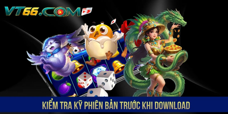 Kiểm tra kỹ phiên bản trước khi download