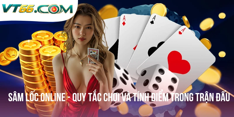 Sâm Lốc Online - Quy Tắc Chơi Và Tính Điểm Trong Trận Đấu